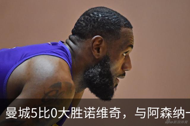 曼城5比0大胜诺维奇，与阿森纳一起展示雄厚实力
